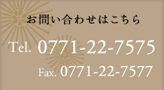 お問い合わせはこちら/TEL:0771-22-7575/FAX:0771-22-7577