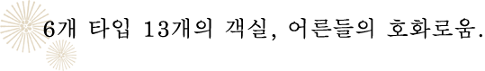 6개 타입 13개의 객실, 어른들의 호화로움.