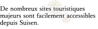 De nombreux sites touristiques majeurs sont facilement accessibles depuis Suisen.